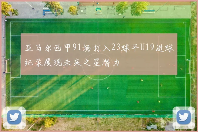 亚马尔西甲91场打入23球平U19进球纪录展现未来之星潜力
