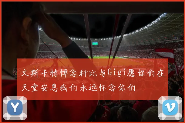 文斯卡特悼念科比与Gigi愿你们在天堂安息我们永远怀念你们