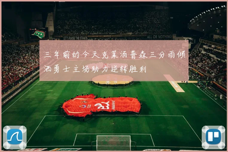 三年前的今天克莱汤普森三分雨倾洒勇士主场助力逆转胜利